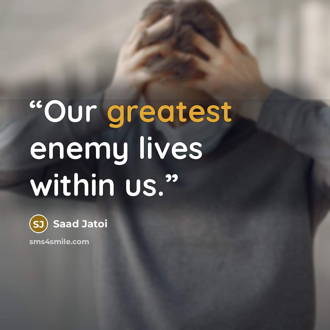 “Our greatest enemy lives within us.” quote by Saad Jatoi