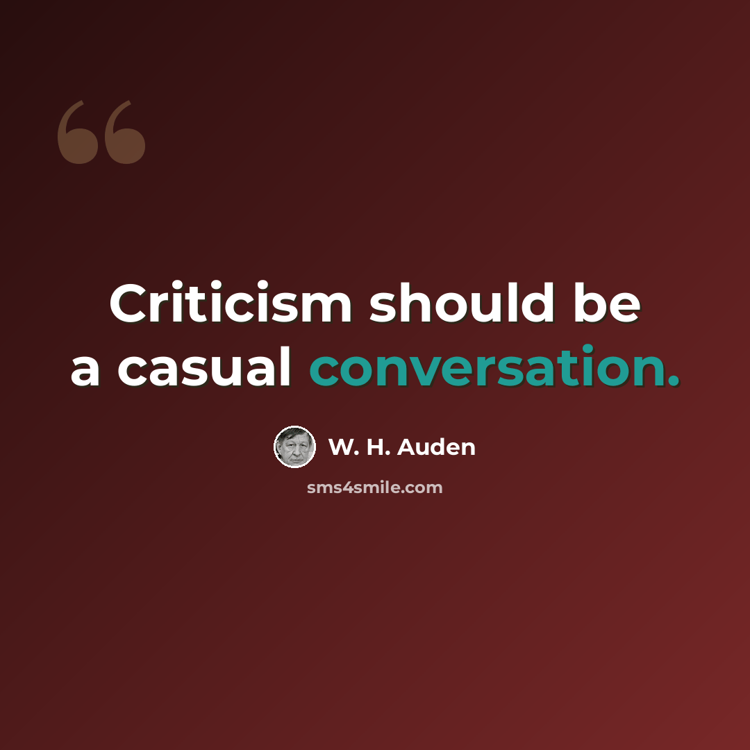 “Criticism should be a casual conversation.” quote by W. H. Auden
