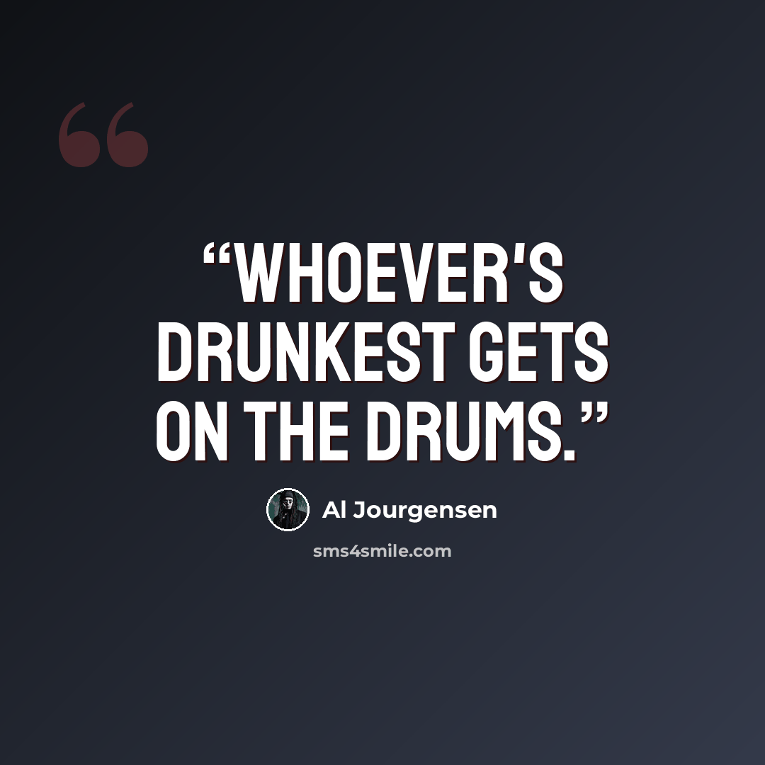 “Whoever's drunkest gets on the drums.” quote by Al Jourgensen