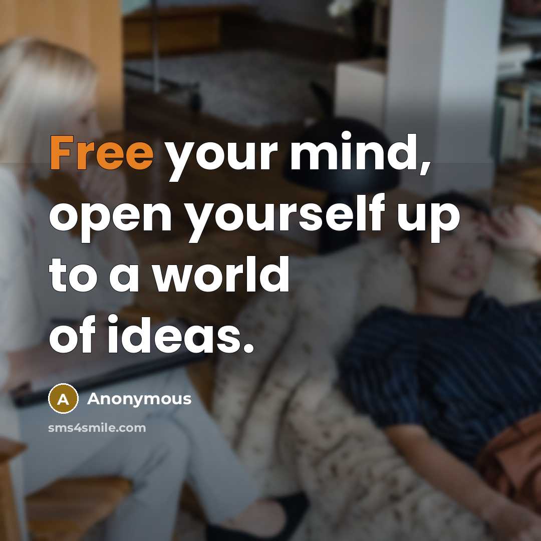 “Free your mind, open yourself up to a world of ideas.” quote by Anonymous