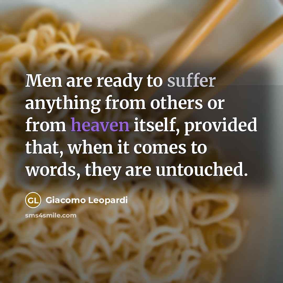 “Men are ready to suffer anything from others or from heaven itself, provided that, when it comes to words, they are untouched.” quote by Giacomo Leopardi