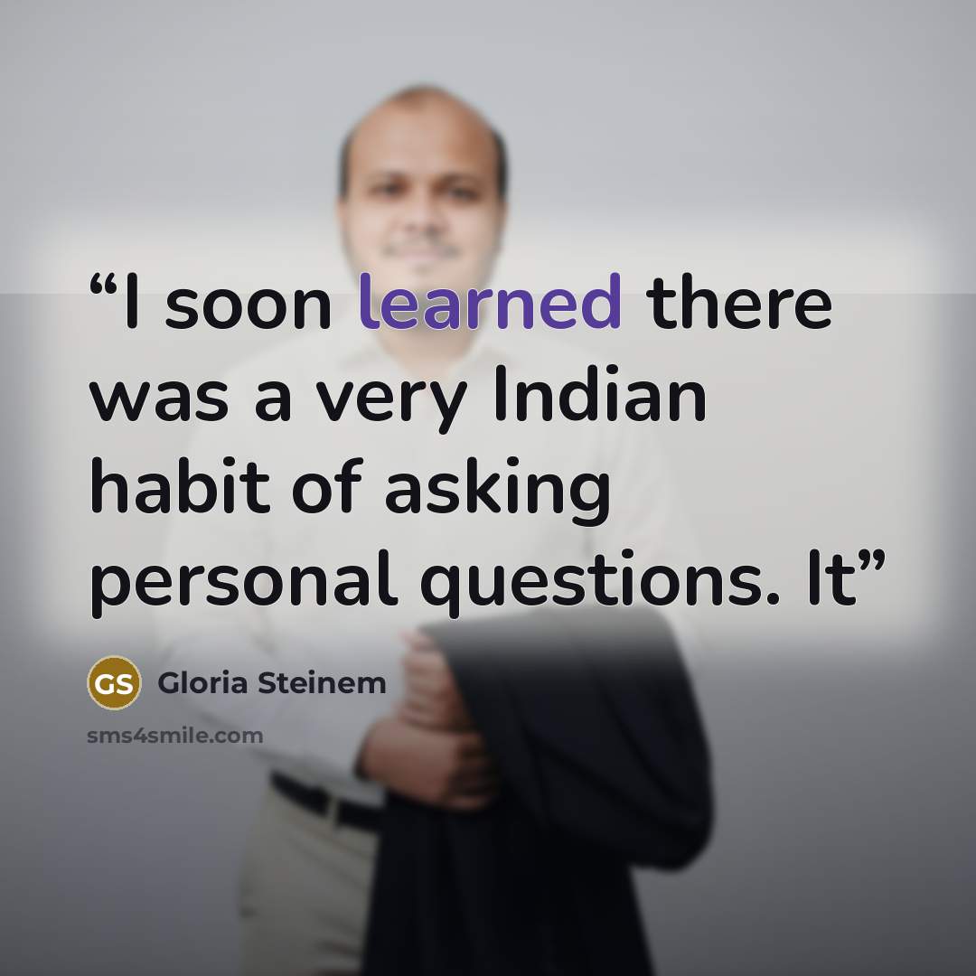 “I soon learned there was a very Indian habit of asking personal questions. It” quote by Gloria Steinem