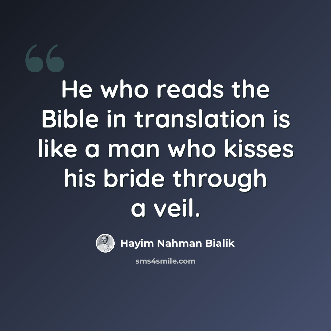 “He who reads the Bible in translation is like a man who kisses his bride through a veil.” quote by Hayim Nahman Bialik