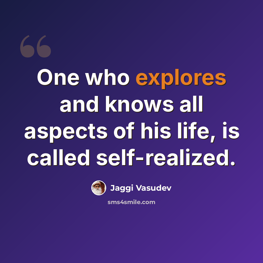 “One who explores and knows all aspects of his life, is called self-realized.” quote by Jaggi Vasudev