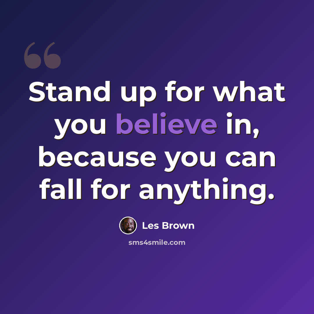 “Stand up for what you believe in, because you can fall for anything.” quote by Les Brown