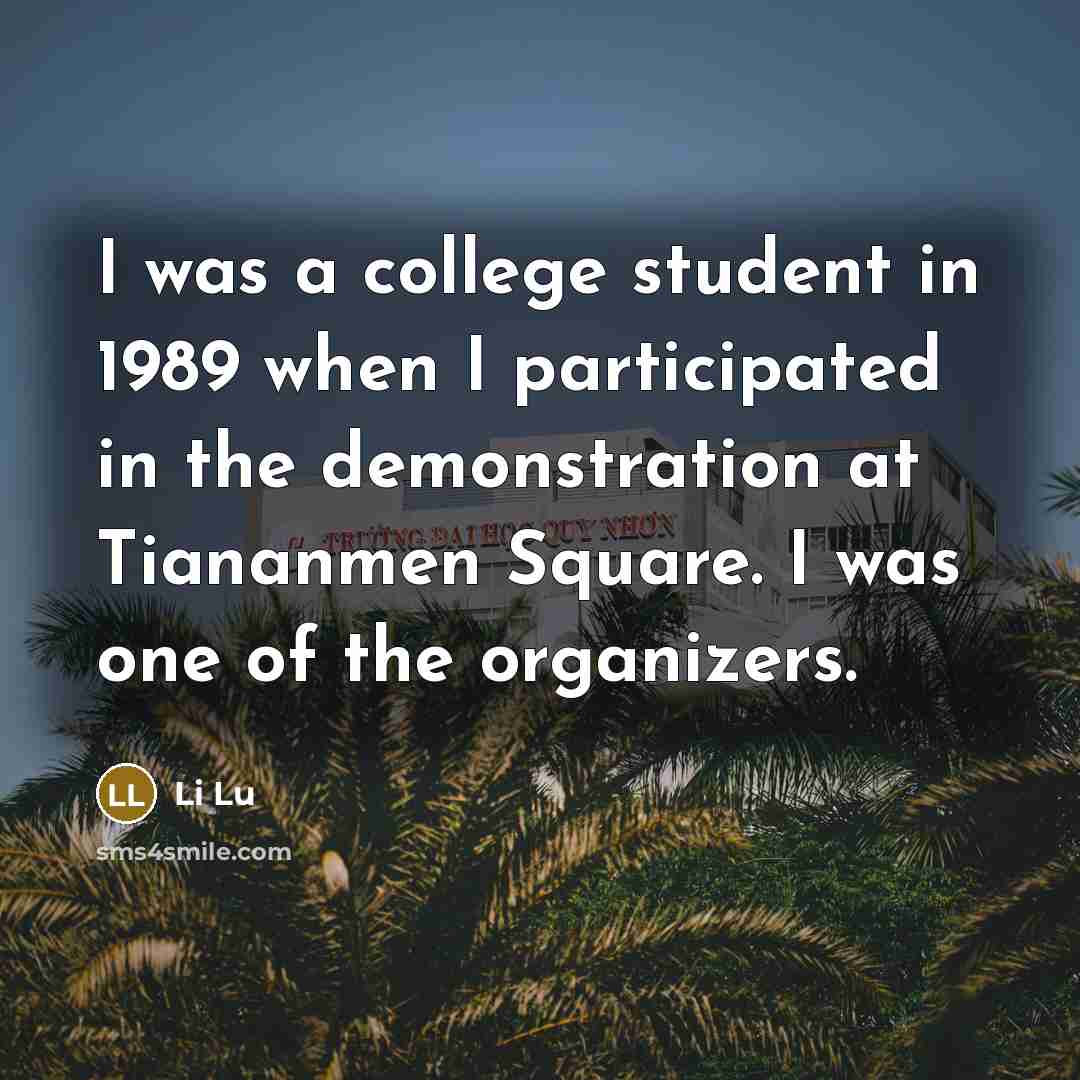 “I was a college student in 1989 when I participated in the demonstration at Tiananmen Square. I was one of the organizers.” quote by Li Lu