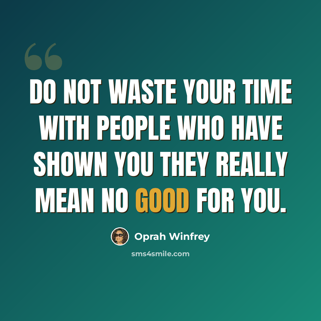 “Do not waste your time with people who have shown you they really mean no good for you.” quote by Oprah Winfrey