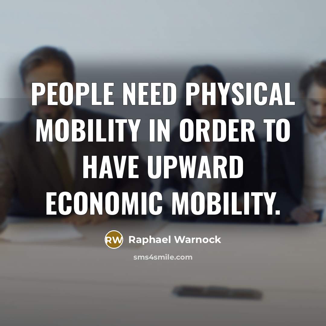 “People need physical mobility in order to have upward economic mobility.” quote by Raphael Warnock