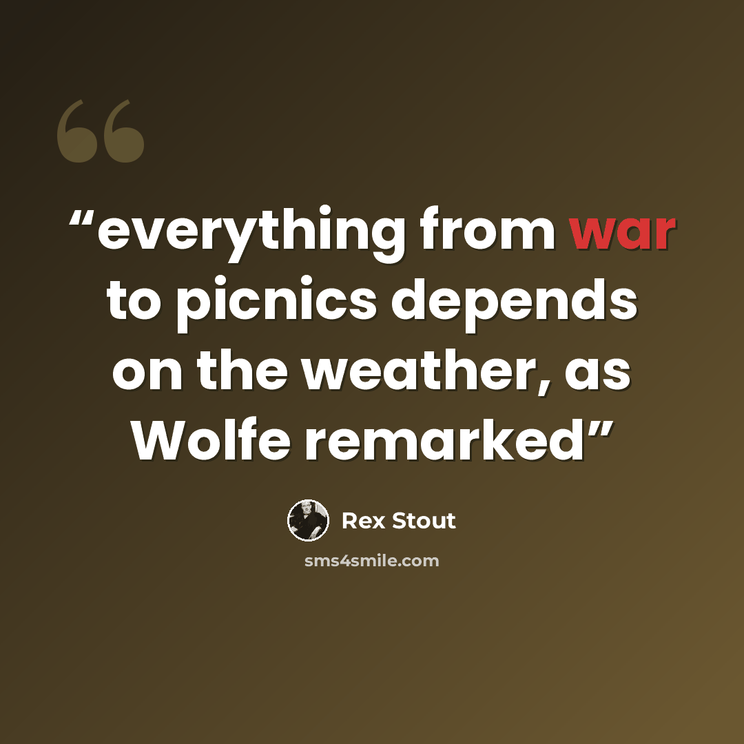 “everything from war to picnics depends on the weather, as Wolfe remarked” quote by Rex Stout