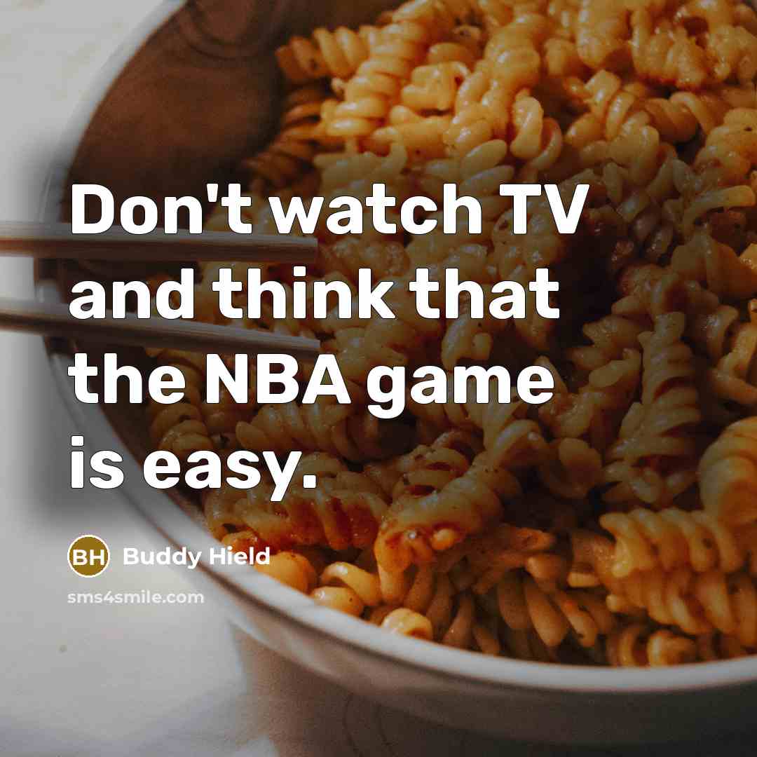 “Don't watch TV and think that the NBA game is easy.” quote by Buddy Hield