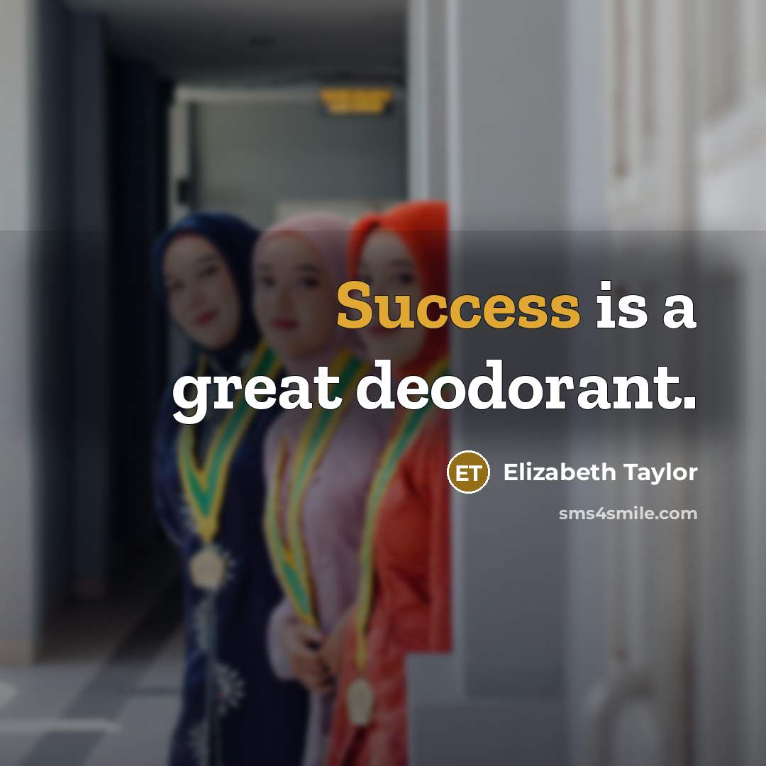 “Success is a great deodorant.” quote by Elizabeth Taylor
