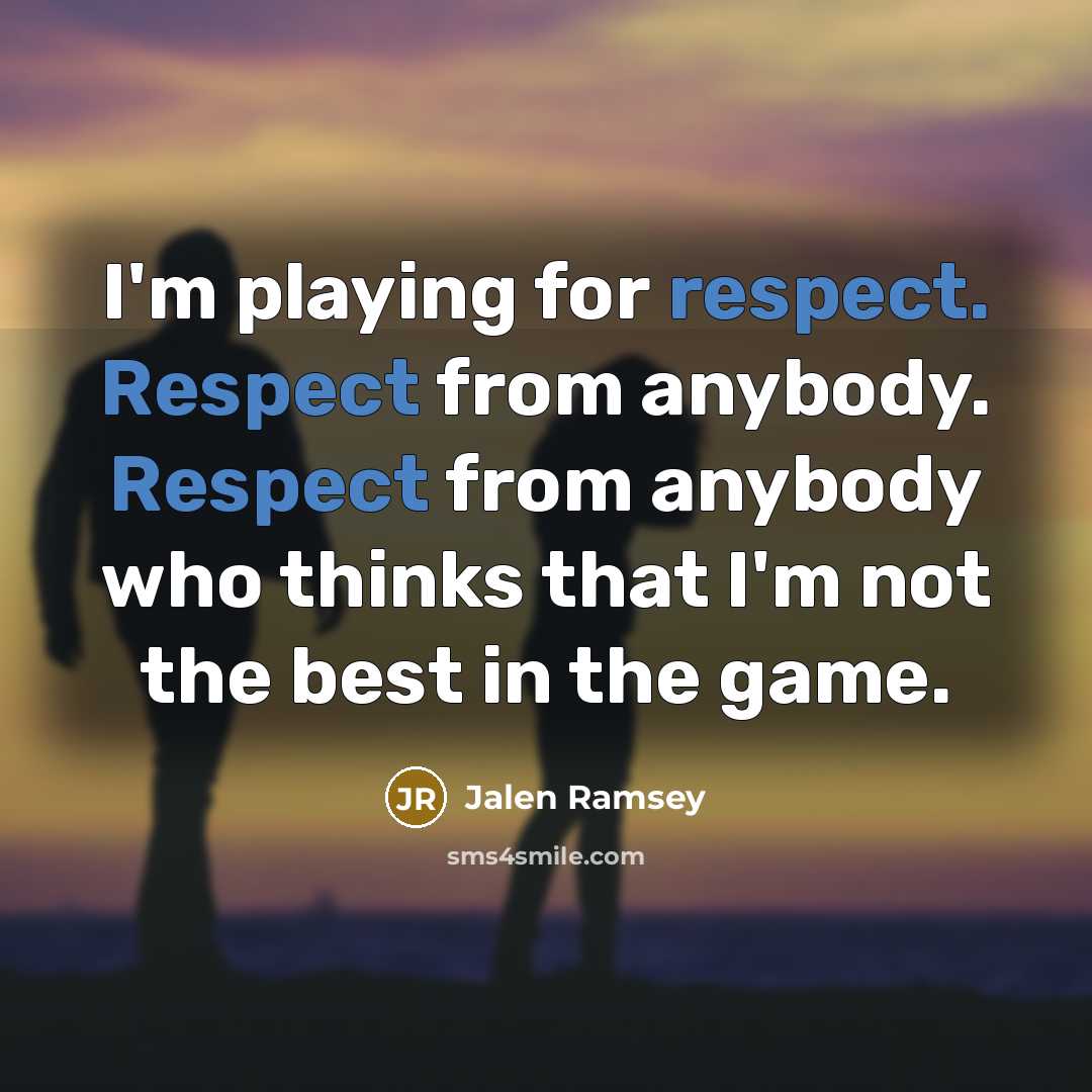 “I'm playing for respect. Respect from anybody. Respect from anybody who thinks that I'm not the best in the game.” quote by Jalen Ramsey