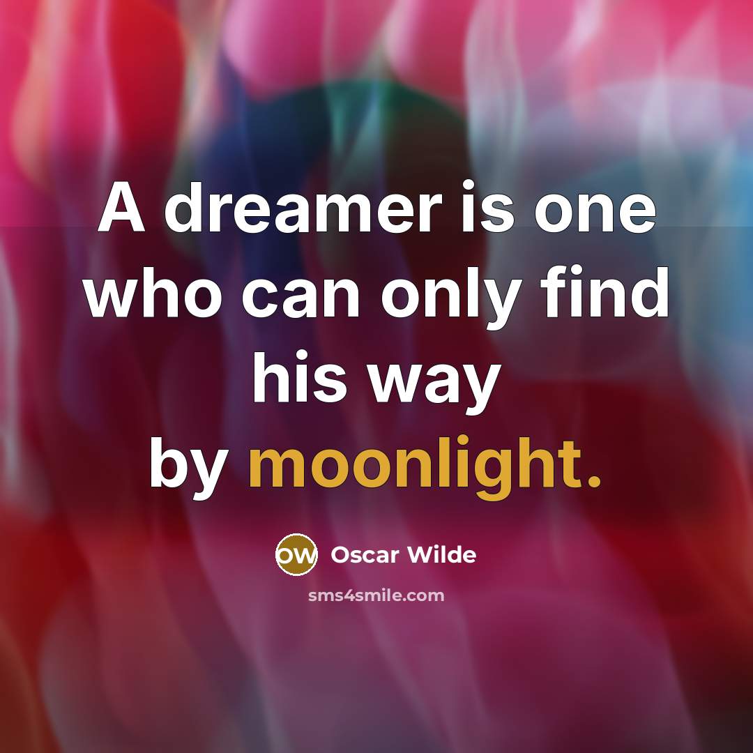 “A dreamer is one who can only find his way by moonlight.” quote by Oscar Wilde
