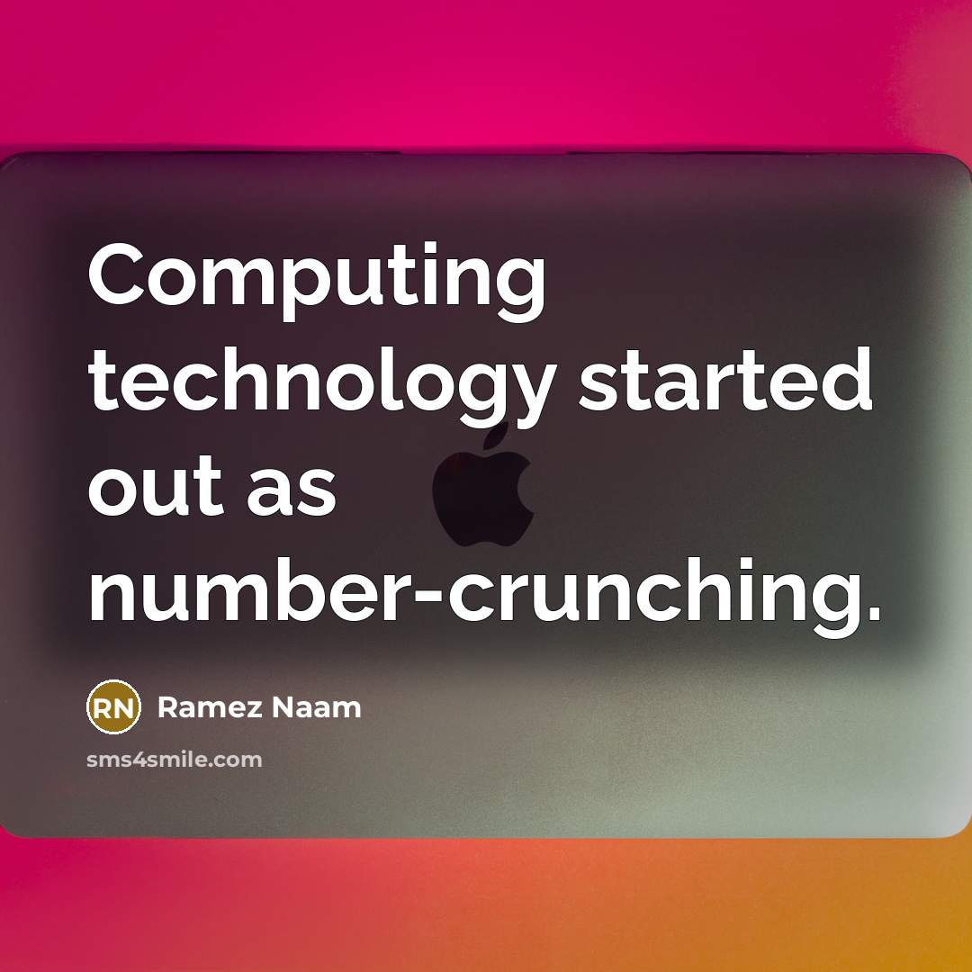 “Computing technology started out as number-crunching.” quote by Ramez Naam