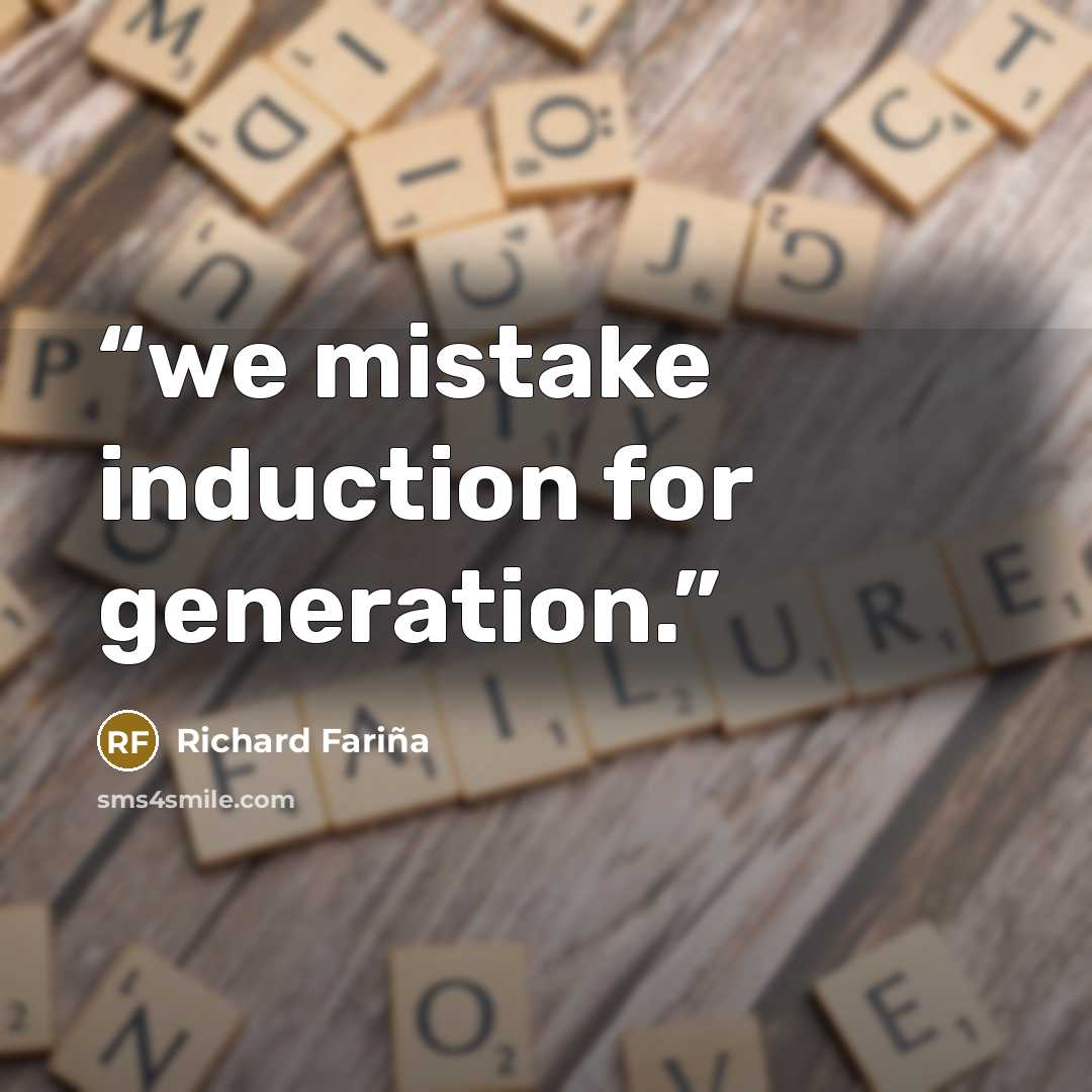 “we mistake induction for generation.” quote by Richard Fariña