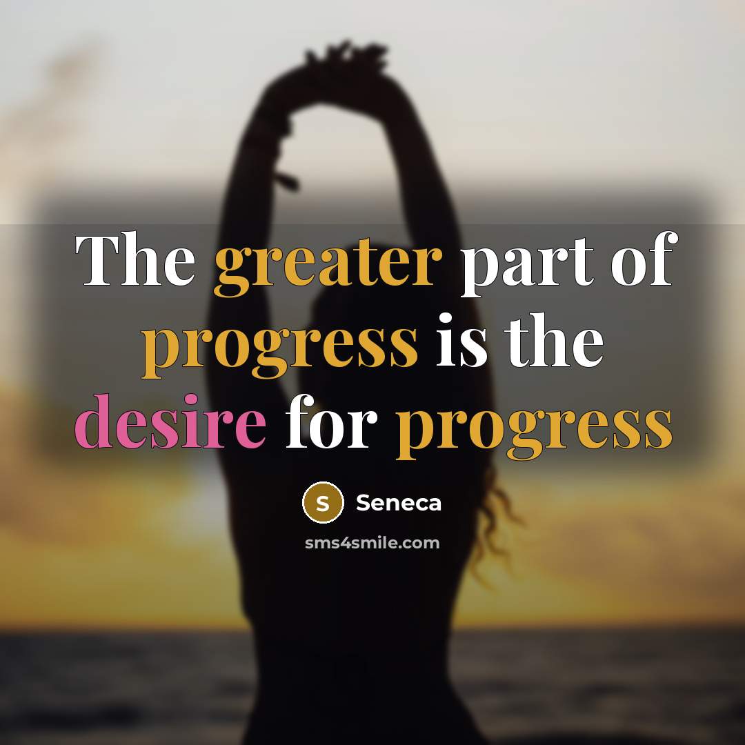 “The greater part of progress is the desire for progress” quote by Seneca