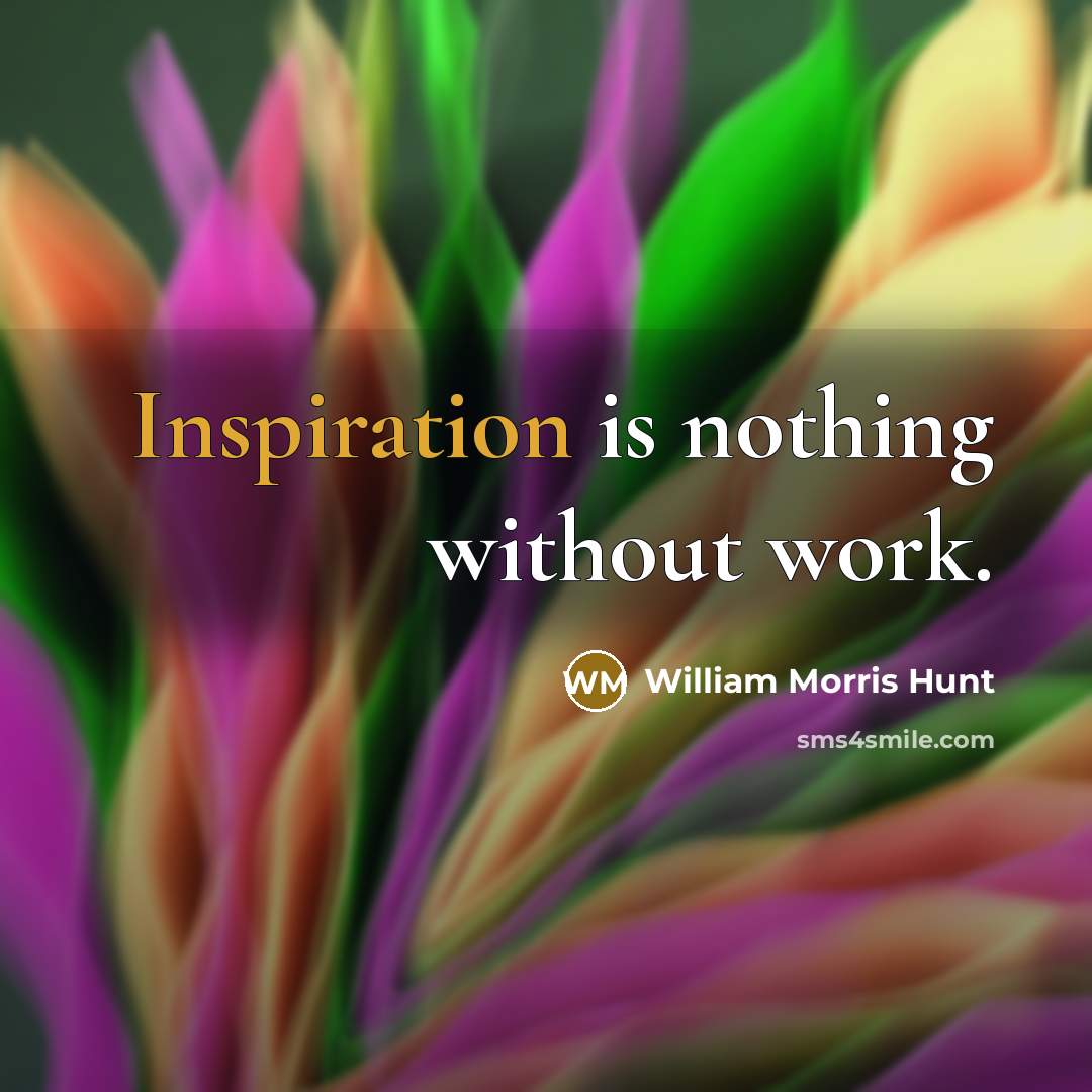 “Inspiration is nothing without work.” quote by William Morris Hunt
