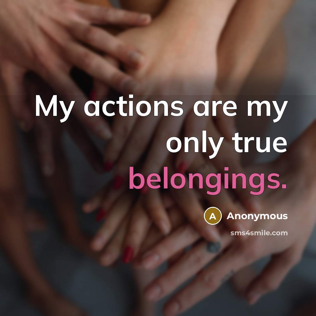 “My actions are my only true belongings.” quote by Anonymous