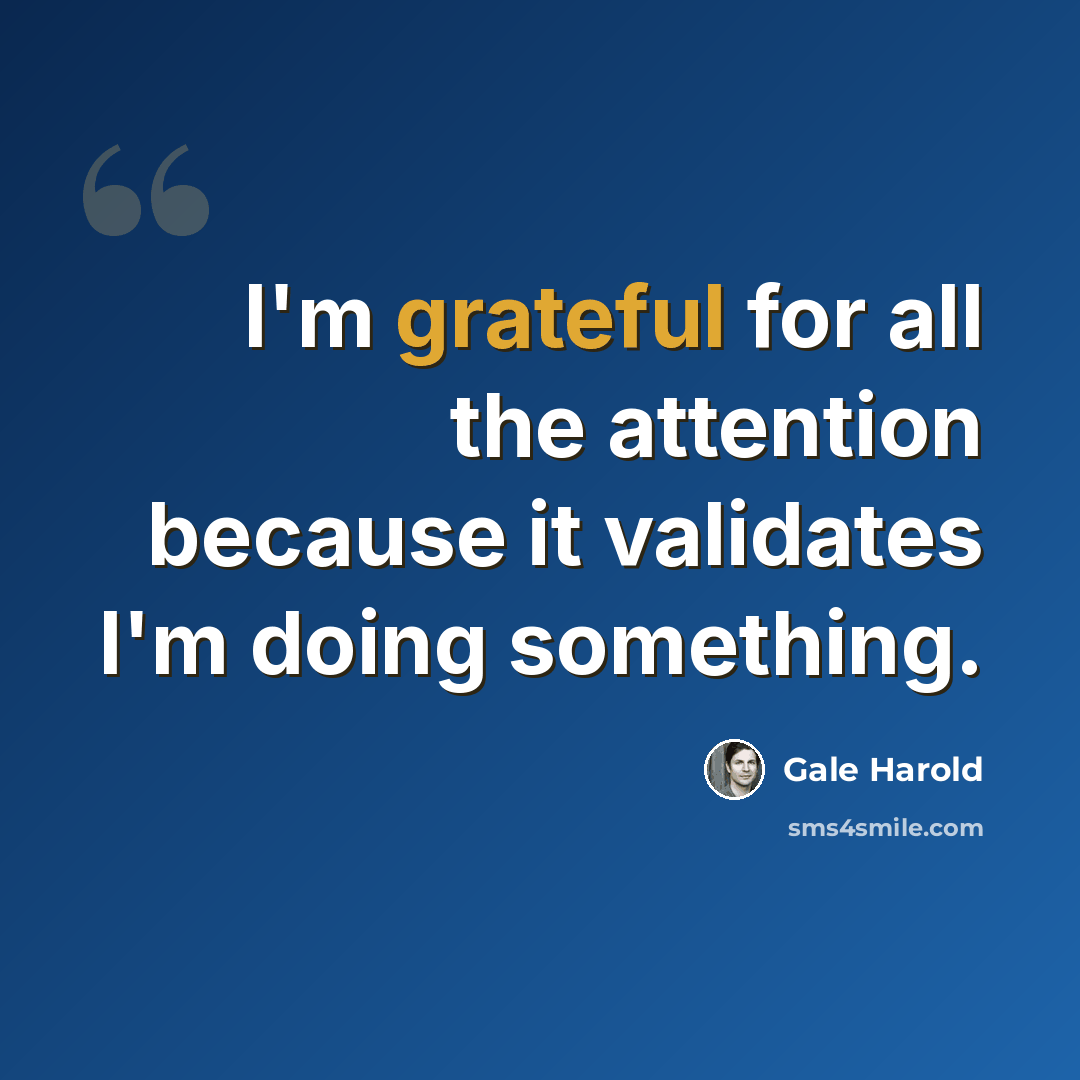 “I'm grateful for all the attention because it validates I'm doing something.” quote by Gale Harold