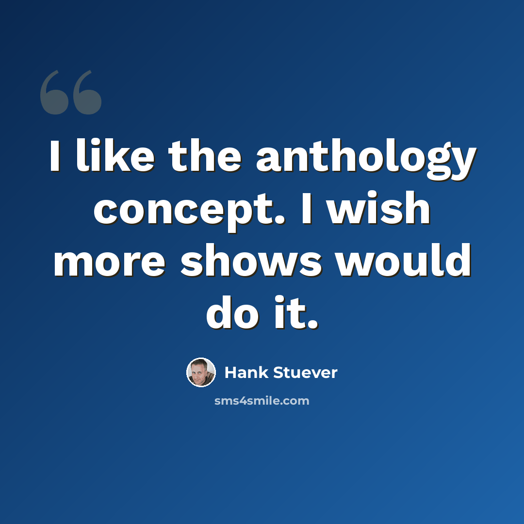 “I like the anthology concept. I wish more shows would do it.” quote by Hank Stuever