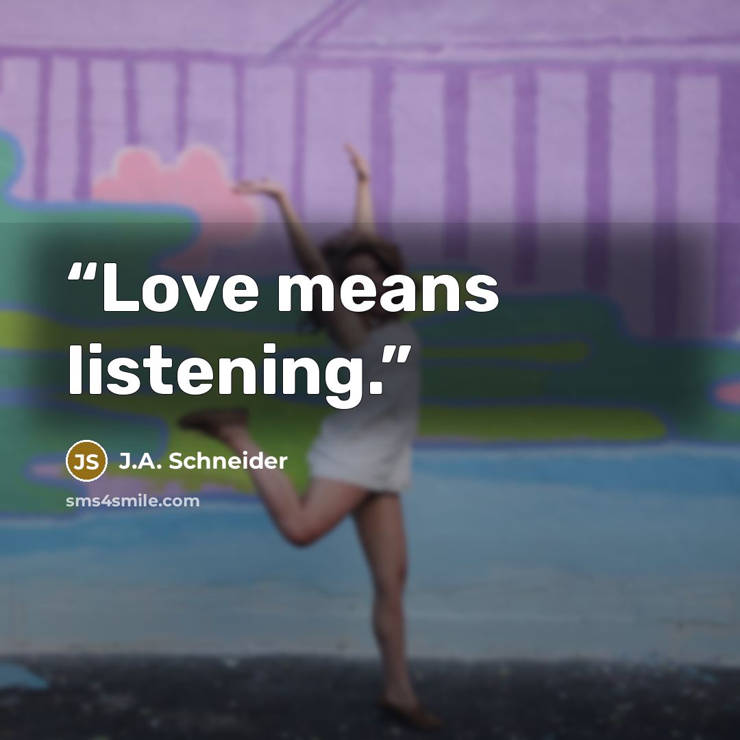 “Love means listening.” quote by J.A. Schneider