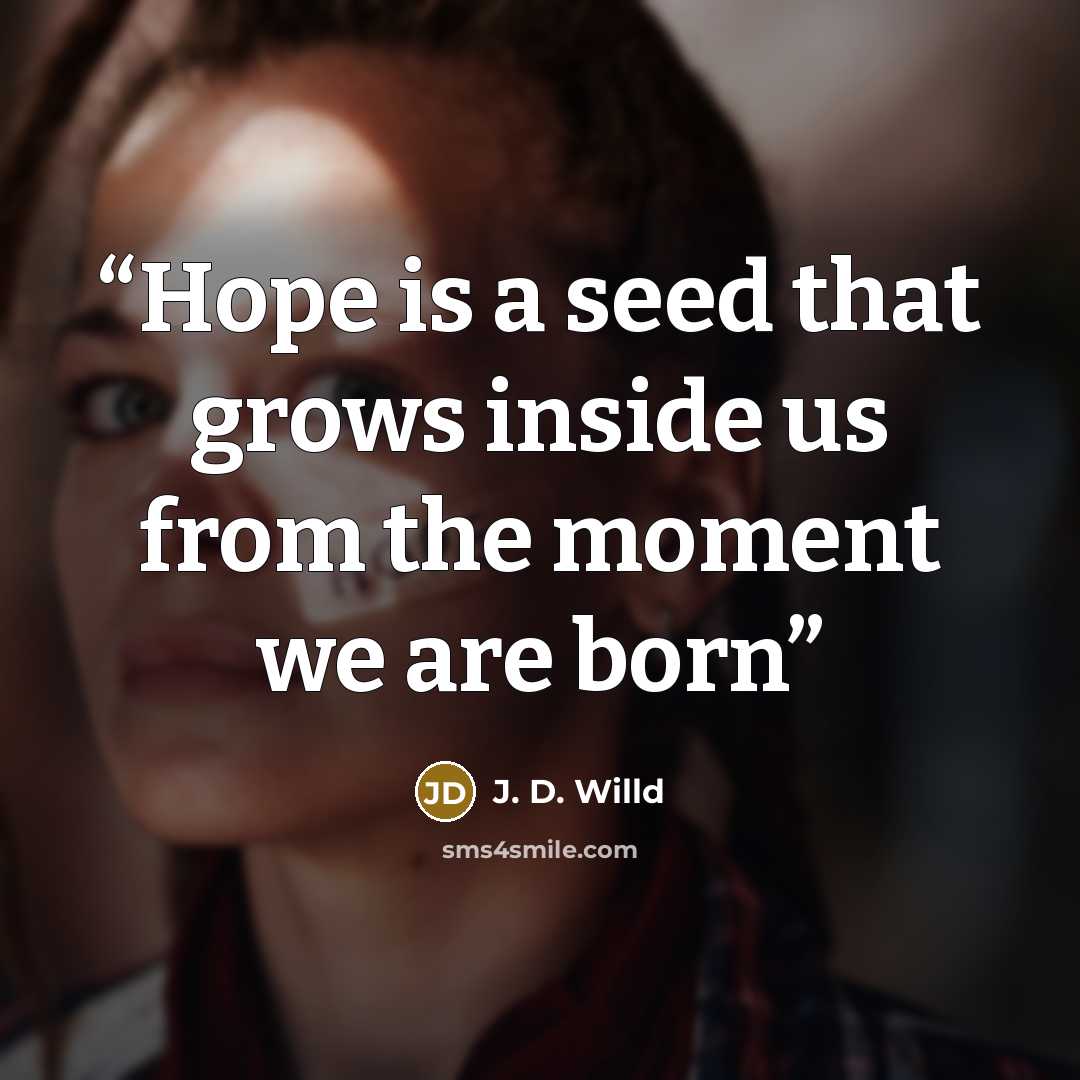 “Hope is a seed that grows inside us from the moment we are born” quote by J. D. Willd
