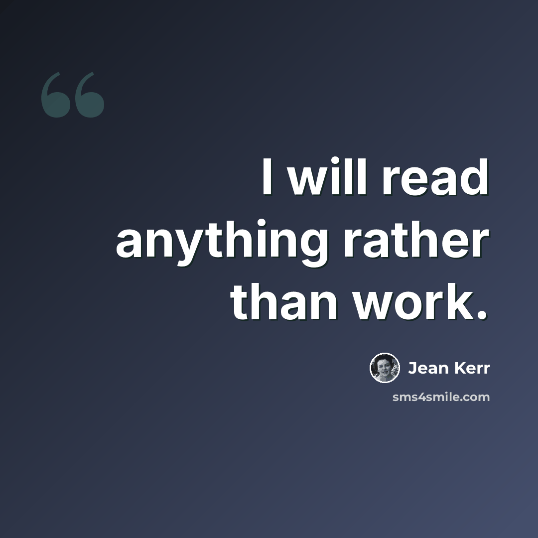 “I will read anything rather than work.” quote by Jean Kerr