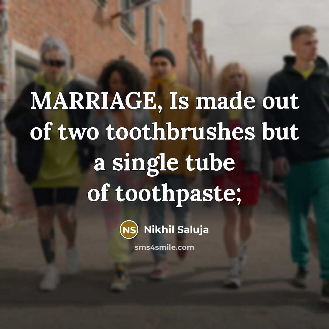 “MARRIAGE, Is made out of two toothbrushes but a single tube of toothpaste;” quote by Nikhil Saluja