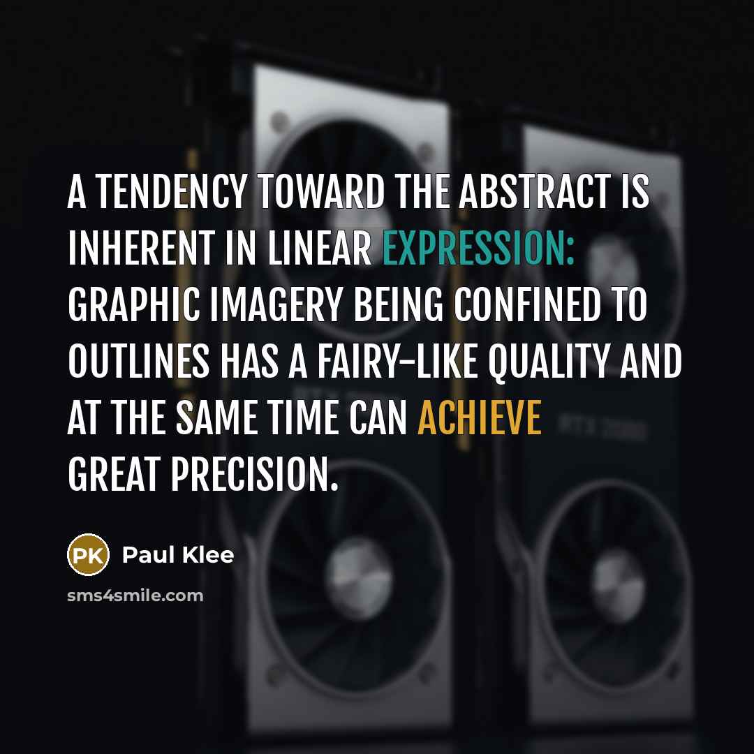“A tendency toward the abstract is inherent in linear expression: graphic imagery being confined to outlines has a fairy-like quality and at the same time can achieve great precision.” quote by Paul Klee