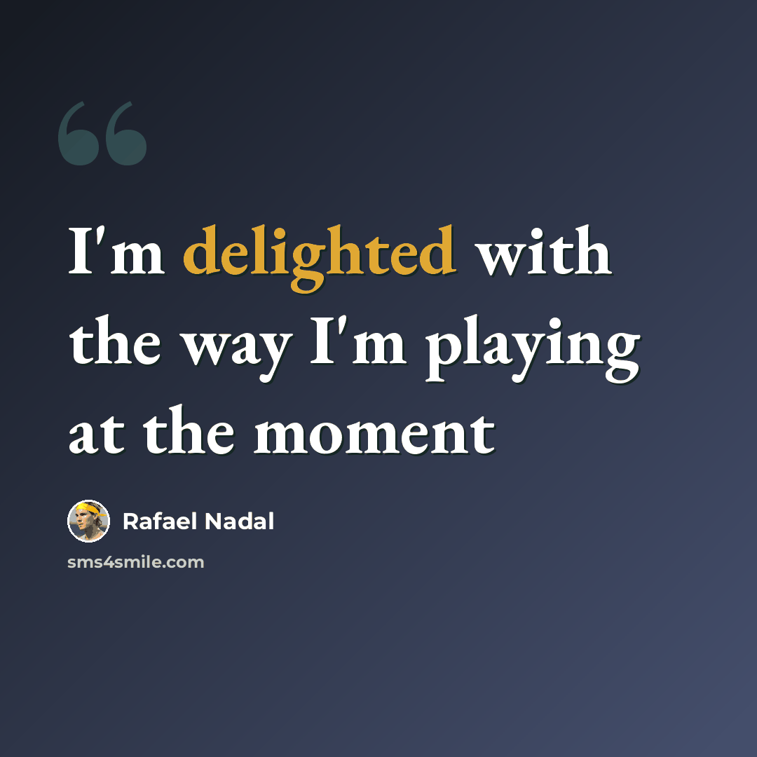 “I'm delighted with the way I'm playing at the moment” quote by Rafael Nadal
