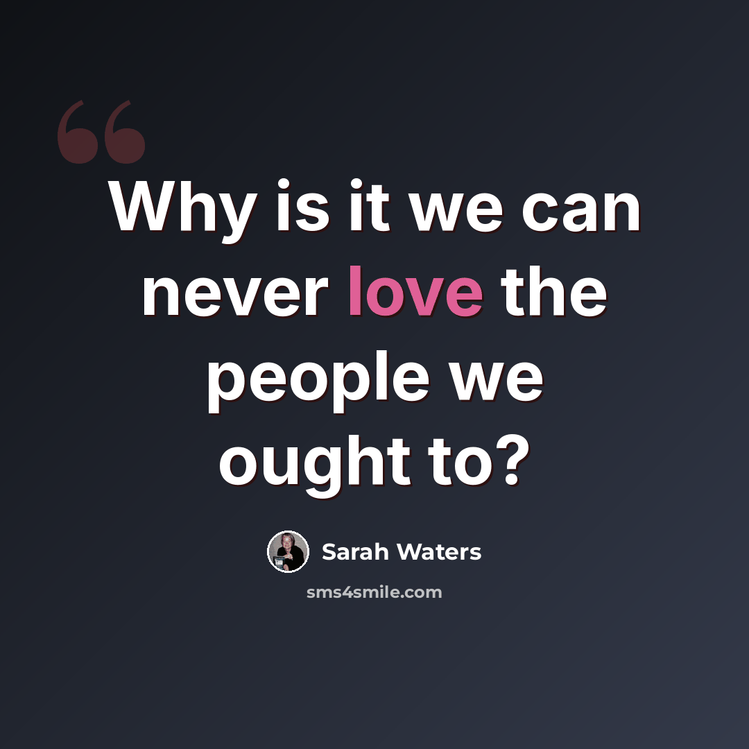 “Why is it we can never love the people we ought to?” quote by Sarah Waters