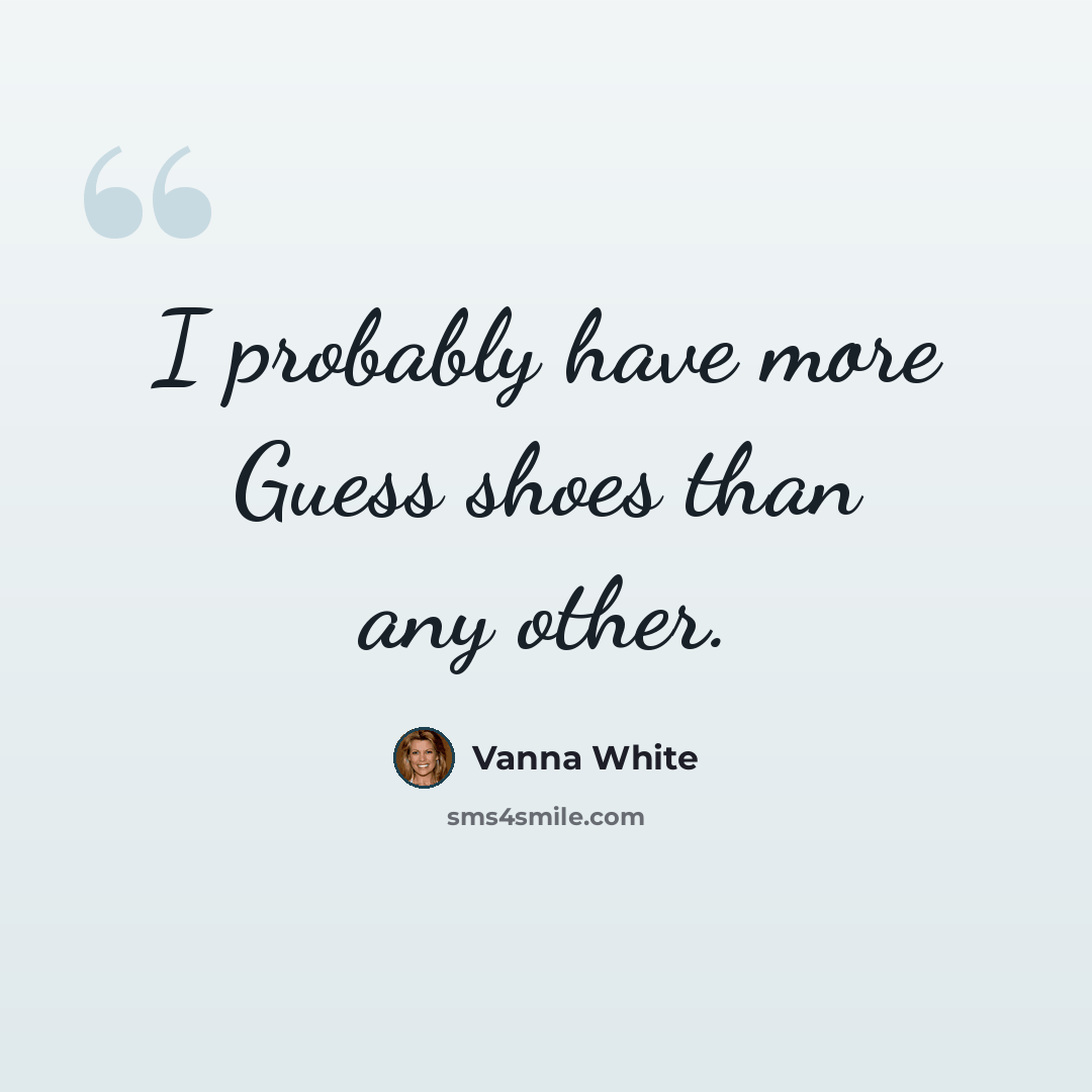 “I probably have more Guess shoes than any other.” quote by Vanna White