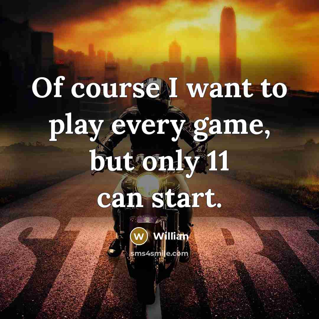 “Of course I want to play every game, but only 11 can start.” quote by Willian