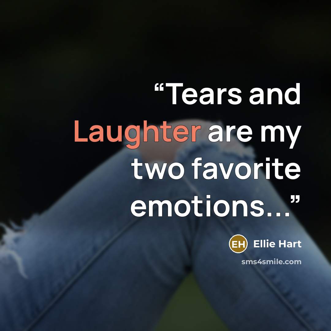 “Tears and Laughter are my two favorite emotions...” quote by Ellie Hart