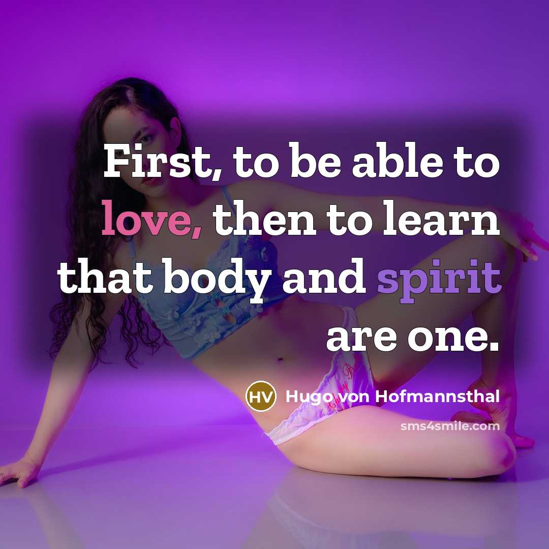 “First, to be able to love, then to learn that body and spirit are one.” quote by Hugo von Hofmannsthal