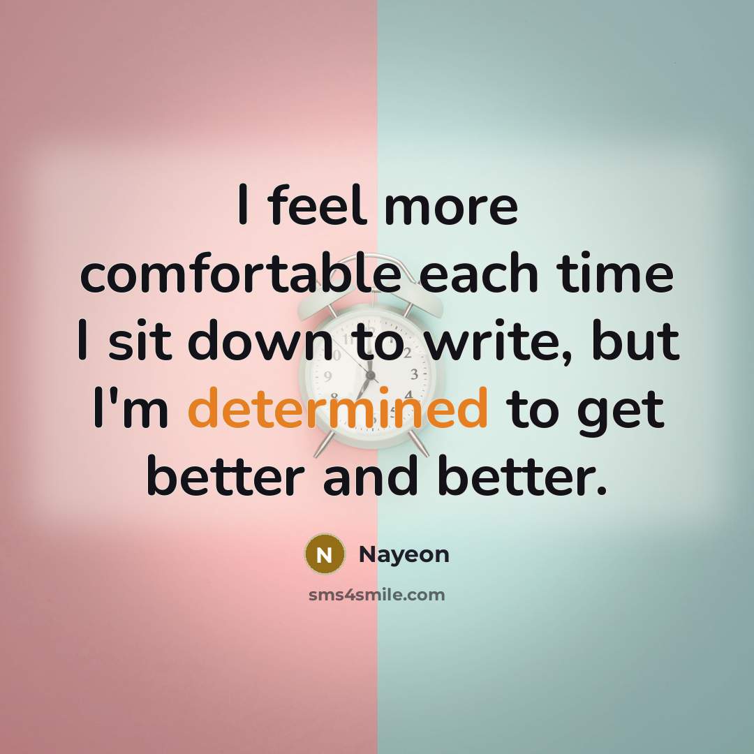 “I feel more comfortable each time I sit down to write, but I'm determined to get better and better.” quote by Nayeon