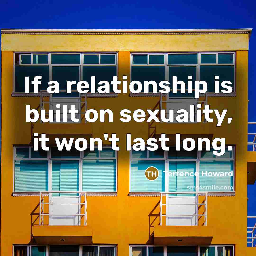 “If a relationship is built on sexuality, it won't last long.” quote by Terrence Howard