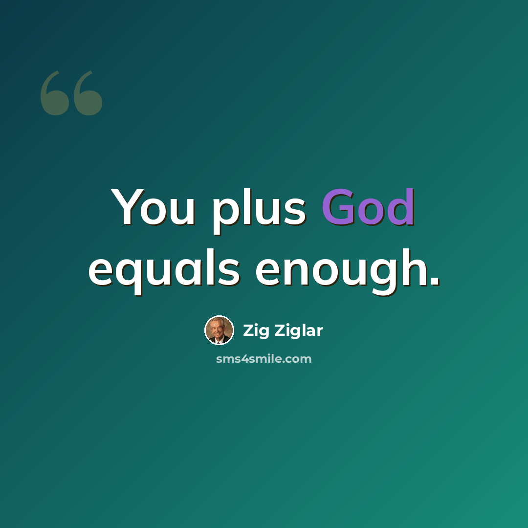 “You plus God equals enough.” quote by Zig Ziglar