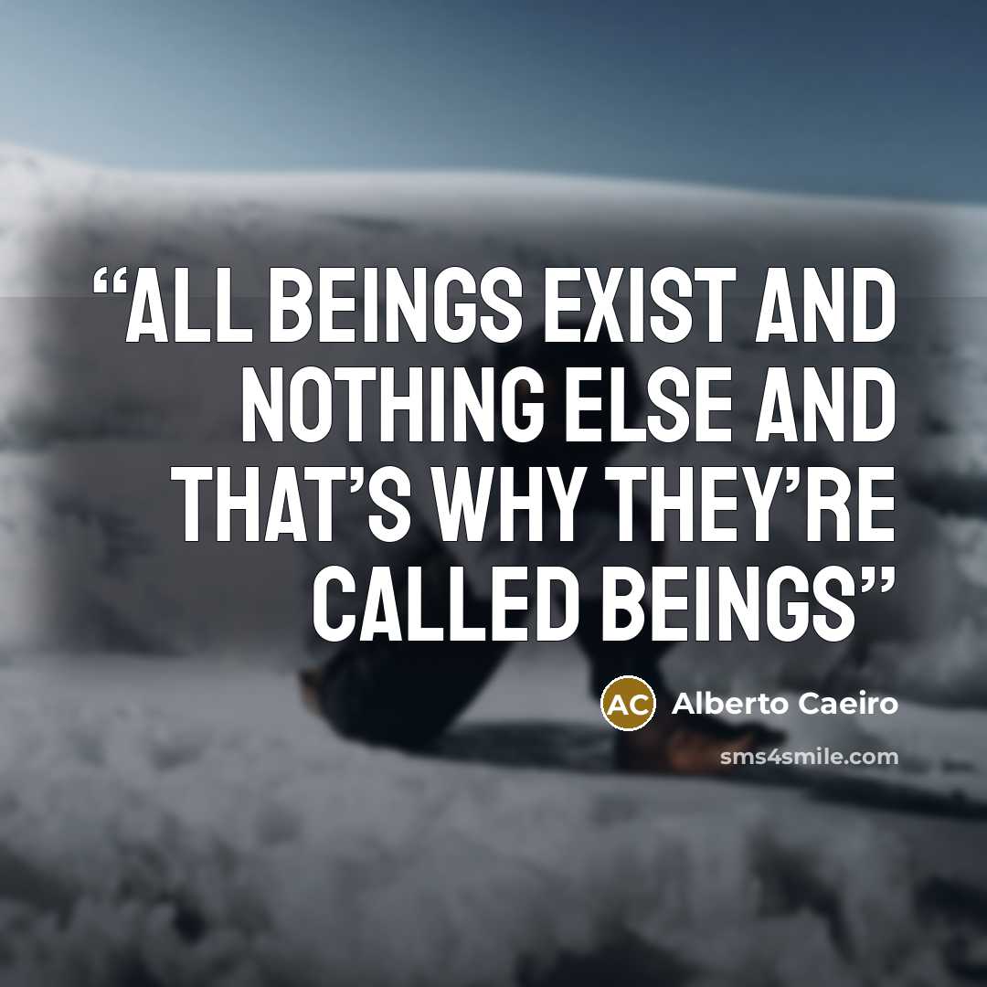 “All beings exist and nothing else And that’s why they’re called beings” quote by Alberto Caeiro