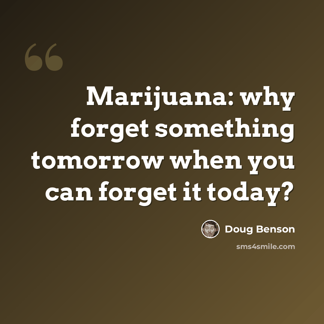 “Marijuana: why forget something tomorrow when you can forget it today?” quote by Doug Benson