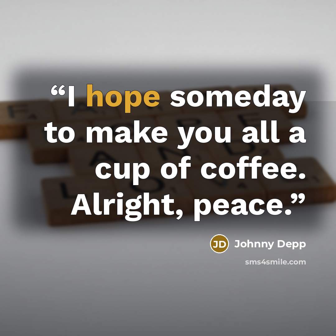 “I hope someday to make you all a cup of coffee. Alright, peace.” quote by Johnny Depp