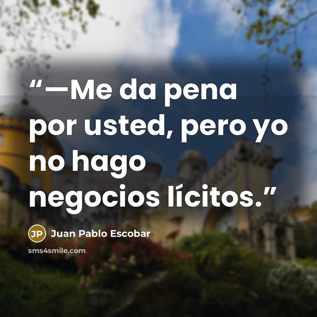 “—Me da pena por usted, pero yo no hago negocios lícitos.” quote by Juan Pablo Escobar