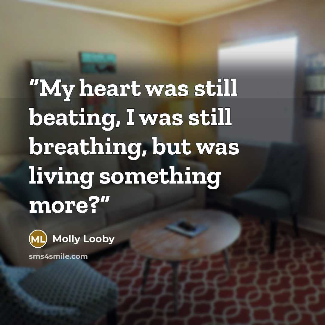 “My heart was still beating, I was still breathing, but was living something more?” quote by Molly Looby