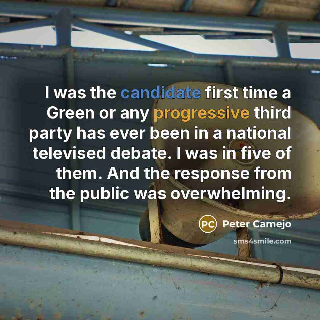 “I was the candidate first time a Green or any progressive third party has ever been in a national televised debate. I was in five of them. And the response from the public was overwhelming.” quote by Peter Camejo