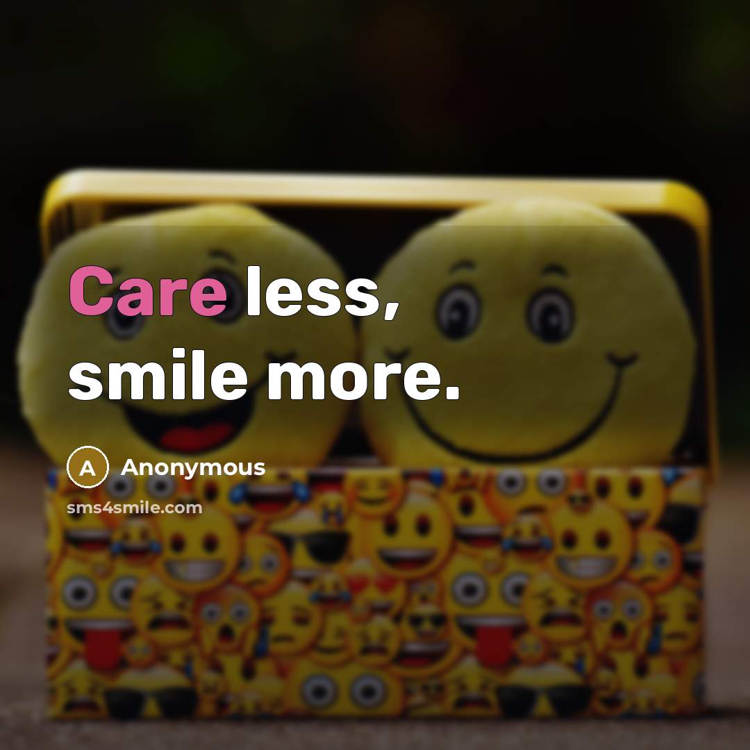 “Care less, smile more.” quote by Anonymous