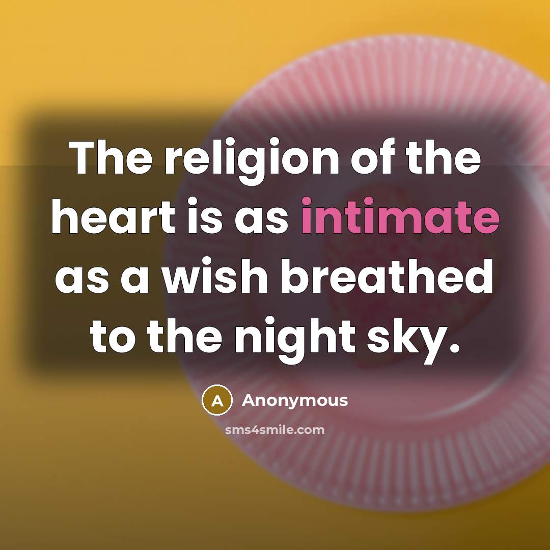 “The religion of the heart is as intimate as a wish breathed to the night sky.” quote by Anonymous