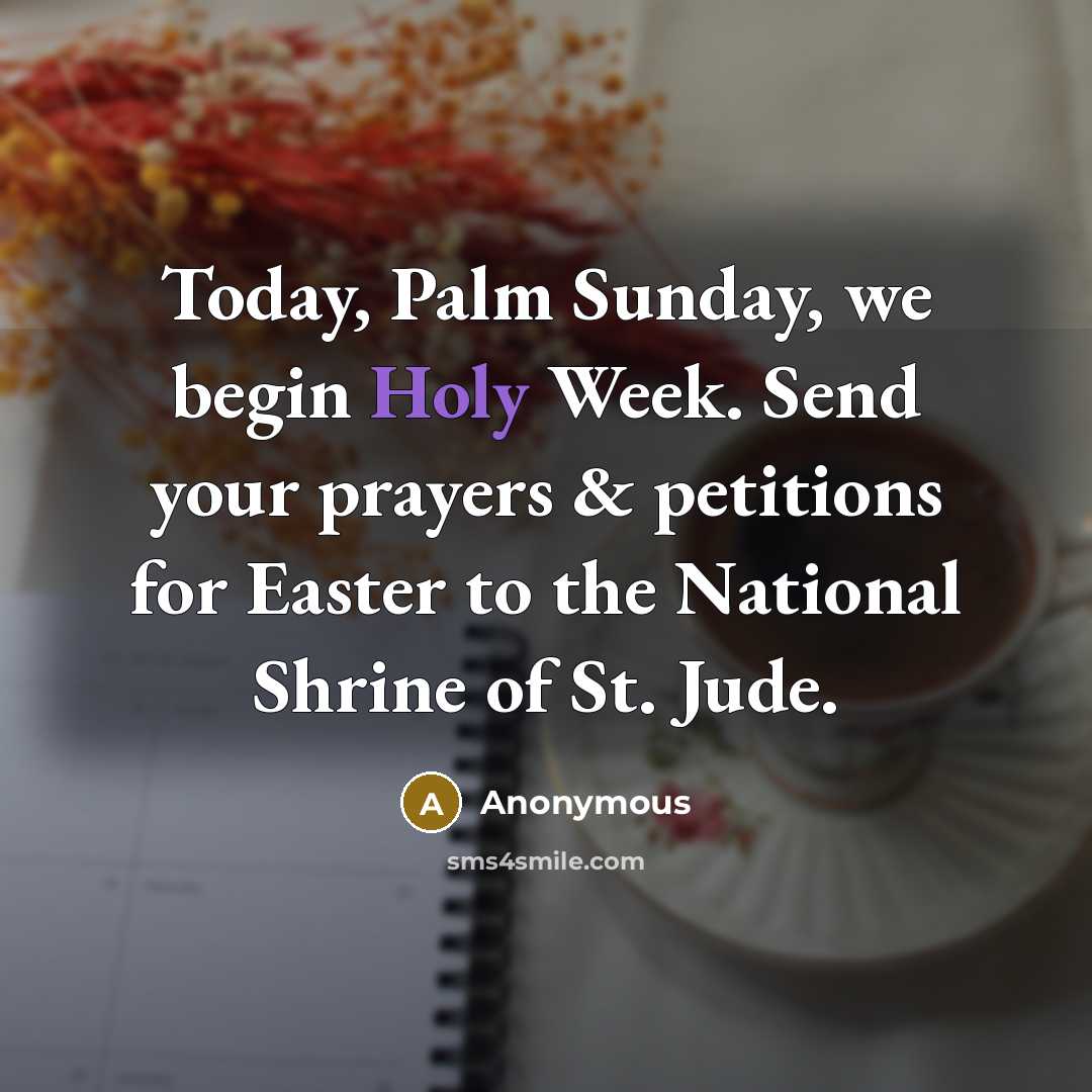 “Today, Palm Sunday, we begin Holy Week. Send your prayers & petitions for Easter to the National Shrine of St. Jude.” quote by Anonymous