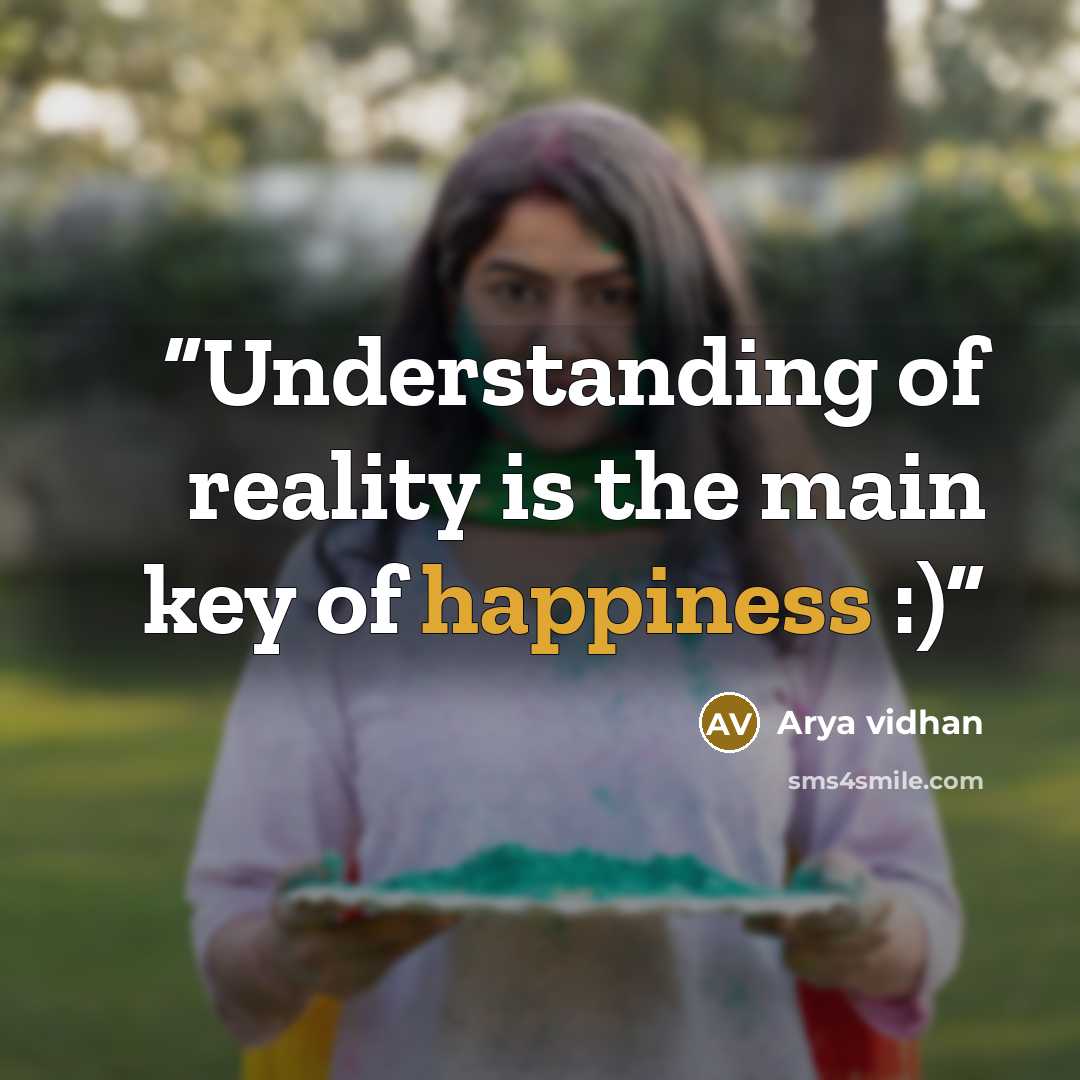 “Understanding of reality is the main key of happiness :)” quote by Arya Vidhan