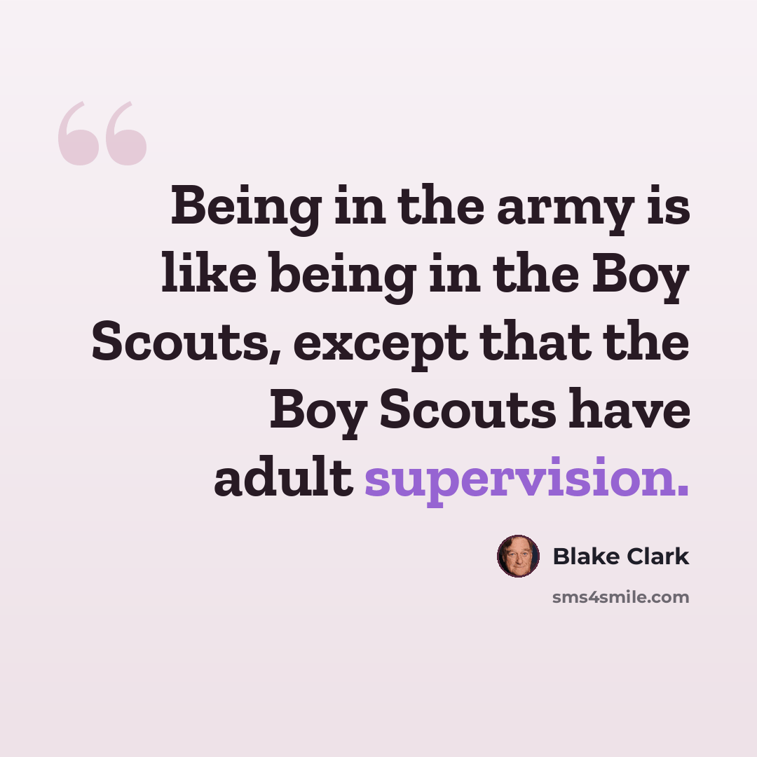 “Being in the army is like being in the Boy Scouts, except that the Boy Scouts have adult supervision.” quote by Blake Clark