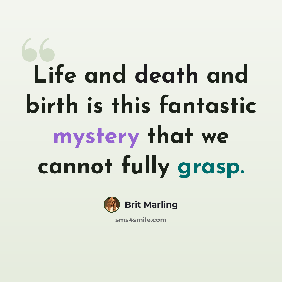 “Life and death and birth is this fantastic mystery that we cannot fully grasp.” quote by Brit Marling